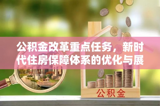 襄汾公积金改革重点任务，新时代住房保障体系的优化与展望