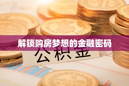 襄汾解锁购房梦想的金融密码