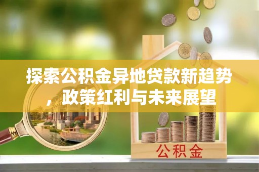 襄汾探索公积金异地贷款新趋势，政策红利与未来展望
