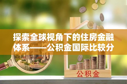 襄汾探索全球视角下的住房金融体系——公积金国际比较分析