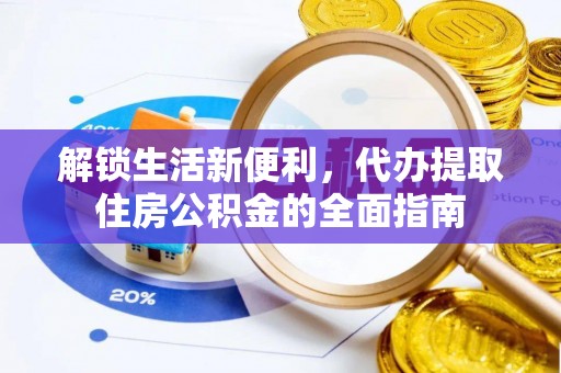 襄汾解锁生活新便利，代办提取住房公积金的全面指南
