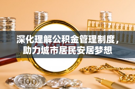 襄汾深化理解公积金管理制度，助力城市居民安居梦想