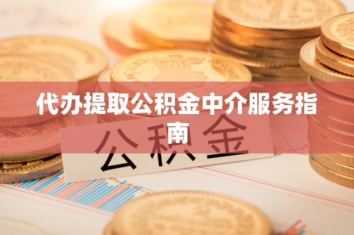 襄汾代办提取公积金中介服务指南