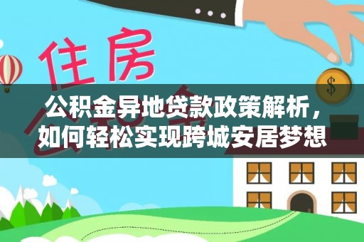 襄汾公积金异地贷款政策解析，如何轻松实现跨城安居梦想
