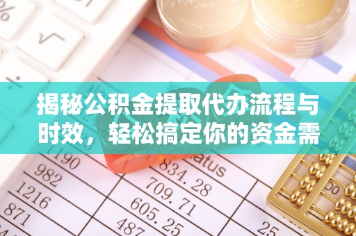 襄汾揭秘公积金提取代办流程与时效，轻松搞定你的资金需求