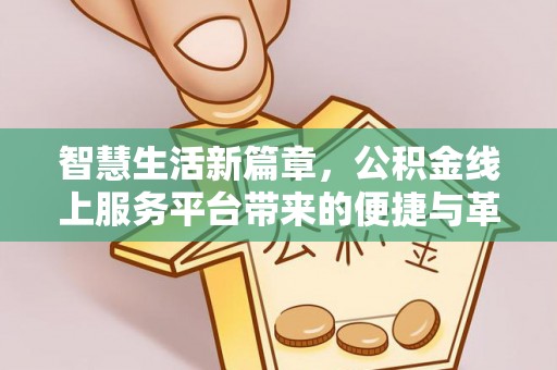 襄汾智慧生活新篇章，公积金线上服务平台带来的便捷与革新