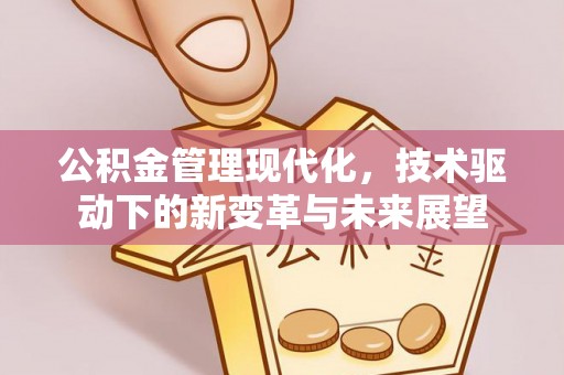 襄汾公积金管理现代化，技术驱动下的新变革与未来展望