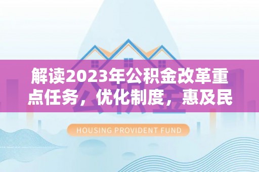 襄汾解读2023年公积金改革重点任务，优化制度，惠及民生