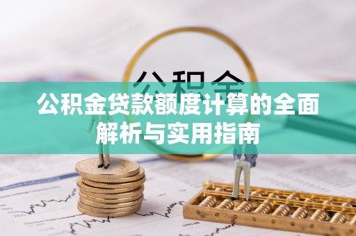 襄汾公积金贷款额度计算的全面解析与实用指南