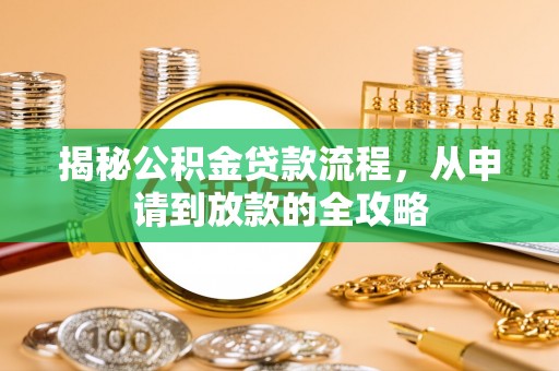 襄汾揭秘公积金贷款流程，从申请到放款的全攻略