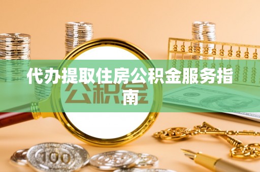 襄汾代办提取住房公积金服务指南