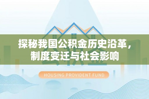 襄汾探秘我国公积金历史沿革，制度变迁与社会影响