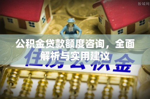 襄汾公积金贷款额度咨询，全面解析与实用建议
