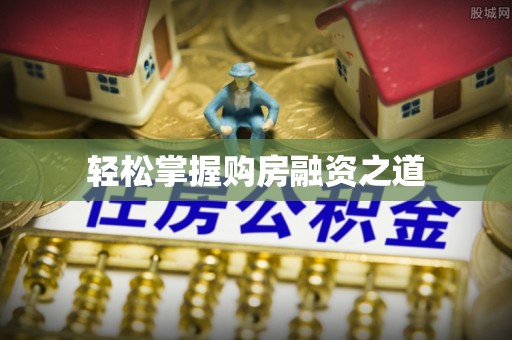襄汾轻松掌握购房融资之道