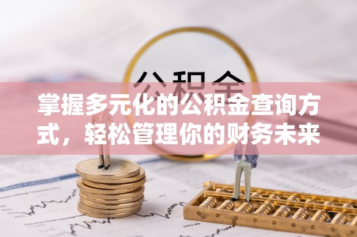 襄汾掌握多元化的公积金查询方式，轻松管理你的财务未来