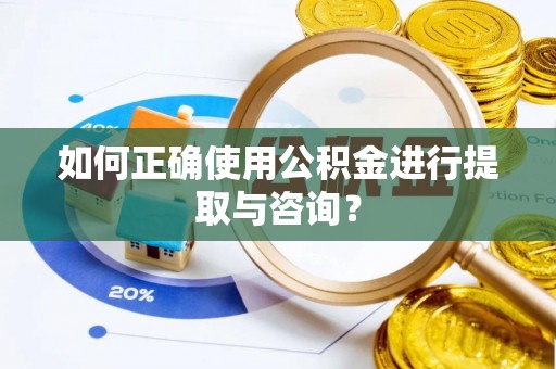 襄汾如何正确使用公积金进行提取与咨询？
