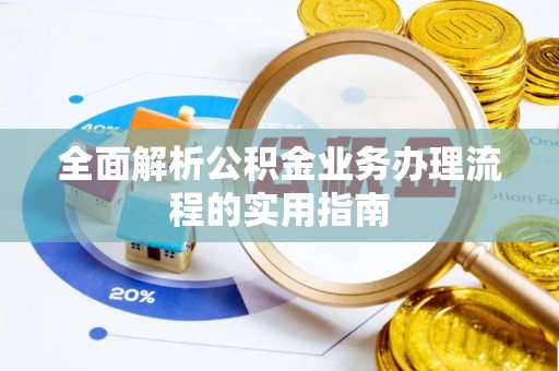 襄汾全面解析公积金业务办理流程的实用指南