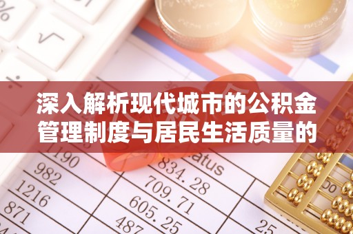 襄汾深入解析现代城市的公积金管理制度与居民生活质量的提升