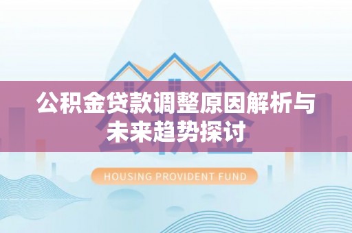 襄汾公积金贷款调整原因解析与未来趋势探讨