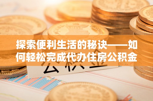 襄汾探索便利生活的秘诀——如何轻松完成代办住房公积金提取