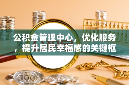 襄汾公积金管理中心，优化服务，提升居民幸福感的关键枢纽