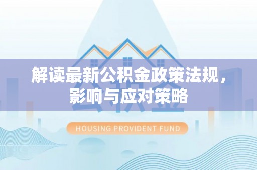 襄汾解读最新公积金政策法规，影响与应对策略