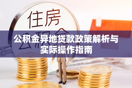 襄汾公积金异地贷款政策解析与实际操作指南