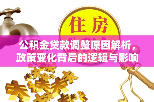 襄汾公积金贷款调整原因解析，政策变化背后的逻辑与影响