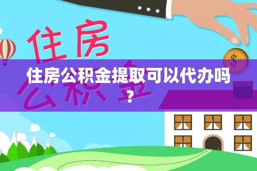 襄汾住房公积金提取可以代办吗？