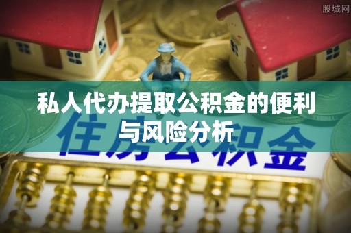 襄汾私人代办提取公积金的便利与风险分析