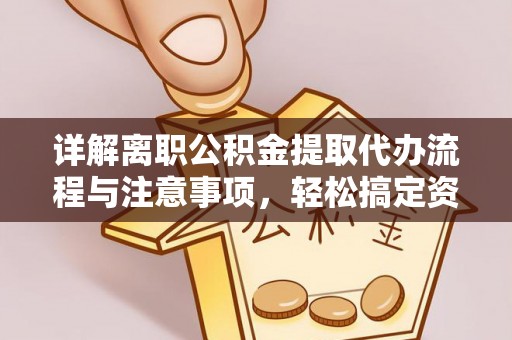 襄汾详解离职公积金提取代办流程与注意事项，轻松搞定资金提取