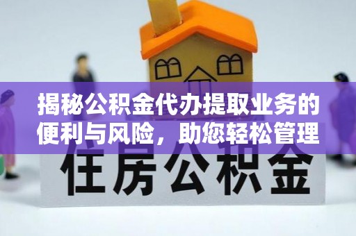 襄汾揭秘公积金代办提取业务的便利与风险，助您轻松管理财务