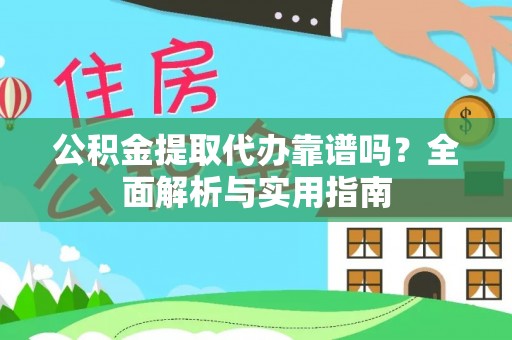 襄汾公积金提取代办靠谱吗？全面解析与实用指南