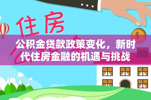 襄汾公积金贷款政策变化，新时代住房金融的机遇与挑战