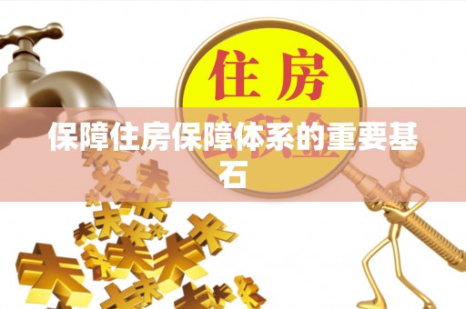 襄汾保障住房保障体系的重要基石